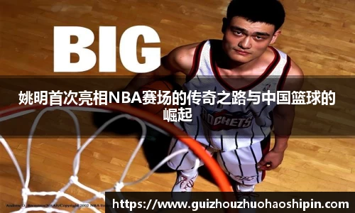 姚明首次亮相NBA赛场的传奇之路与中国篮球的崛起