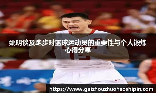 姚明谈及跑步对篮球运动员的重要性与个人锻炼心得分享