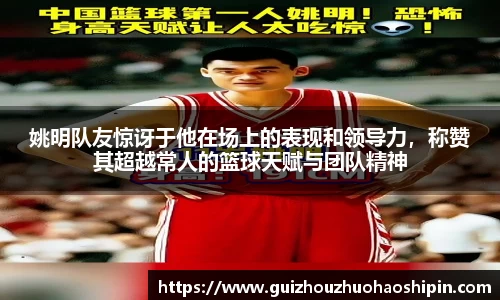 姚明队友惊讶于他在场上的表现和领导力，称赞其超越常人的篮球天赋与团队精神