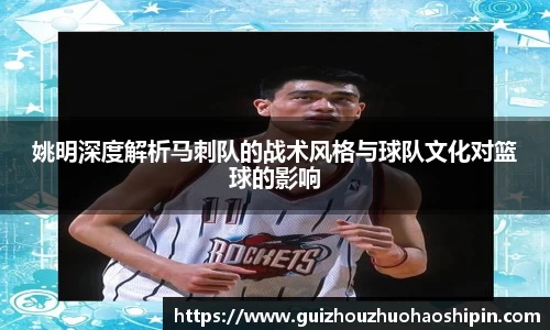 姚明深度解析马刺队的战术风格与球队文化对篮球的影响