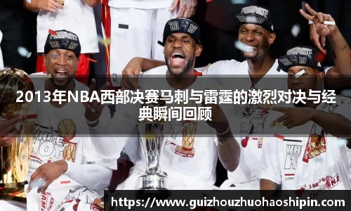 2013年NBA西部决赛马刺与雷霆的激烈对决与经典瞬间回顾